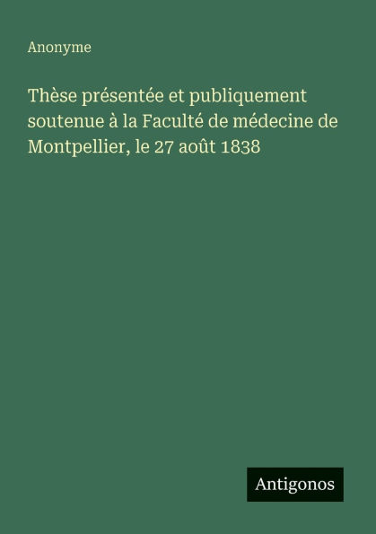 Thï¿½se prï¿½sentï¿½e et publiquement soutenue ï¿½ la Facultï¿½ de mï¿½decine Montpellier, le 27 aoï¿½t 1838