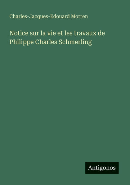 Notice sur la vie et les travaux de Philippe Charles Schmerling