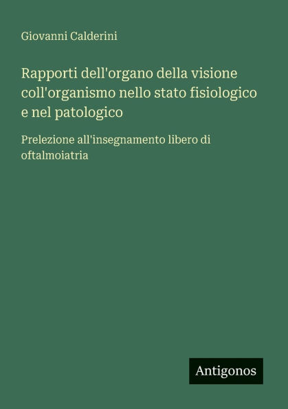 Rapporti dell'organo della visione coll'organismo nello stato fisiologico e nel patologico: Prelezione all'insegnamento libero di oftalmoiatria