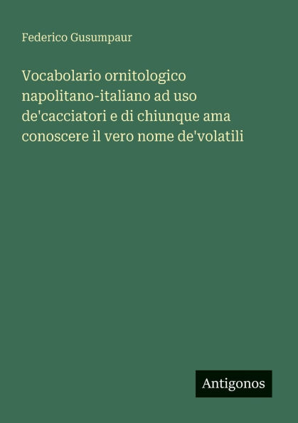 Vocabolario ornitologico napolitano-italiano ad uso de'cacciatori e di chiunque ama conoscere il vero nome de'volatili