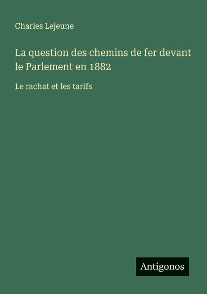 La question des chemins de fer devant Le Parlement en 1882: rachat et les tarifs