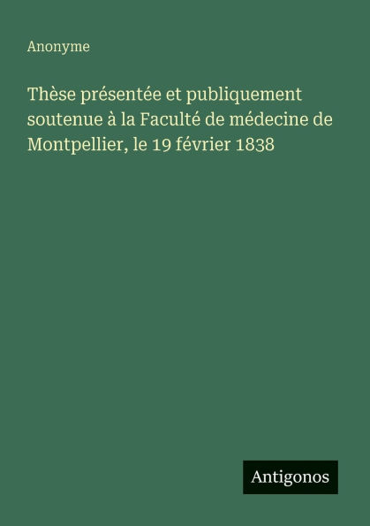 Thï¿½se prï¿½sentï¿½e et publiquement soutenue ï¿½ la Facultï¿½ de mï¿½decine Montpellier, le 19 fï¿½vrier 1838