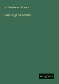 Title: Don Luigi da Toledo, Author: Achille Giovanni Cagna