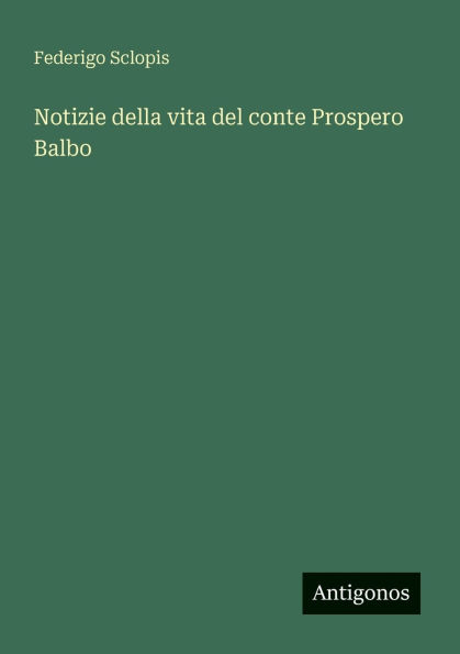 Notizie della vita del conte Prospero Balbo