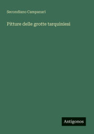 Title: Pitture delle grotte tarquiniesi, Author: Secondiano Campanari