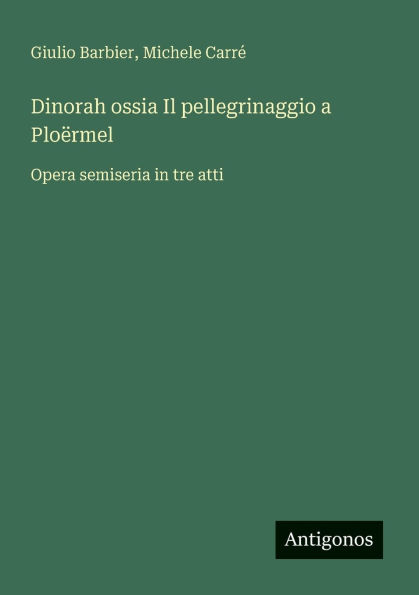 Dinorah ossia Il pellegrinaggio a Ploï¿½rmel: Opera semiseria in tre atti
