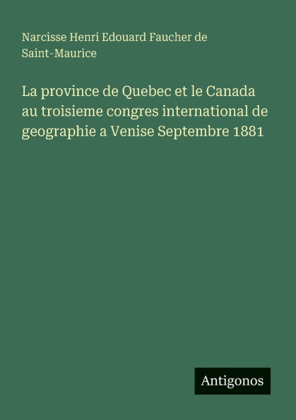 La province de Quebec et le Canada au troisieme congres international geographie a Venise Septembre 1881