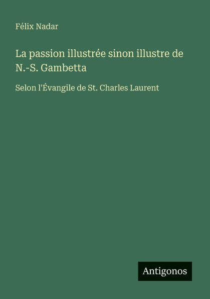 La passion illustr�e sinon illustre de N.-S. Gambetta: Selon l'�vangile St. Charles Laurent