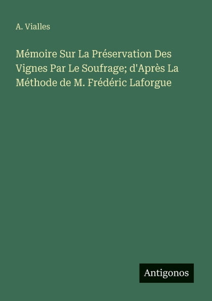 Mï¿½moire Sur La Prï¿½servation Des Vignes Par Le Soufrage; d'Aprï¿½s Mï¿½thode de M. Frï¿½dï¿½ric Laforgue