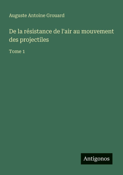 de la rï¿½sistance l'air au mouvement des projectiles: Tome 1