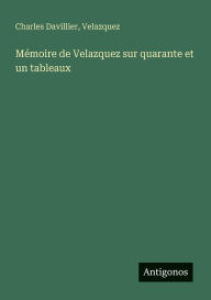 Title: Mï¿½moire de Velazquez sur quarante et un tableaux, Author: Charles Davillier