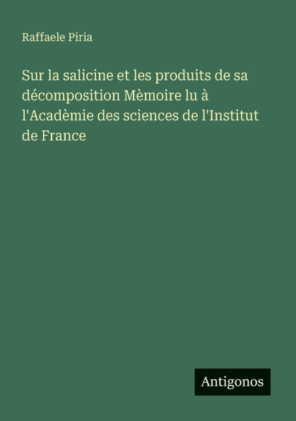 Sur la salicine et les produits de sa dï¿½composition Mï¿½moire lu ï¿½ l'Acadï¿½mie des sciences l'Institut France