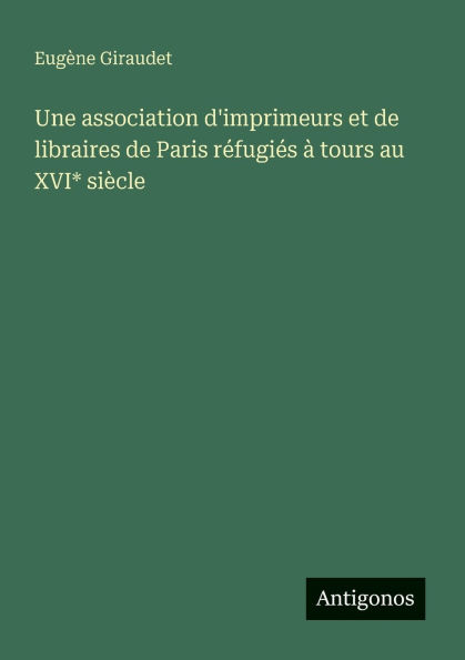 Une association d'imprimeurs et de libraires de Paris rï¿½fugiï¿½s ï¿½ tours au XVI* siï¿½cle