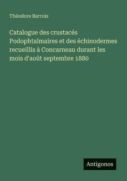 Catalogue des crustacï¿½s Podophtalmaires et des ï¿½chinodermes recueillis ï¿½ Concarneau durant les mois d'aoï¿½t septembre 1880