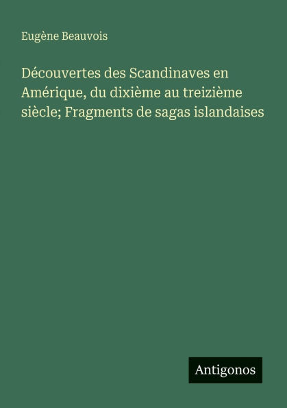 Dï¿½couvertes des Scandinaves en Amï¿½rique, du dixiï¿½me au treiziï¿½me siï¿½cle; Fragments de sagas islandaises
