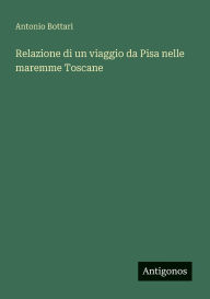 Title: Relazione di un viaggio da Pisa nelle maremme Toscane, Author: Antonio Bottari