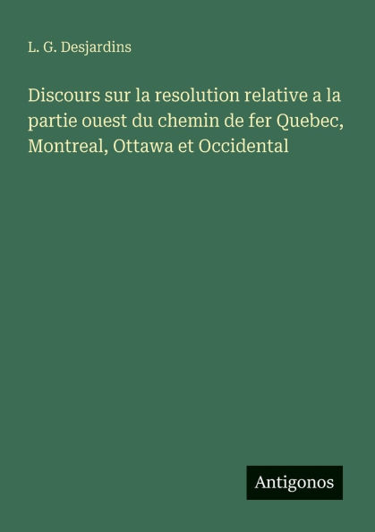 Discours sur la resolution relative a partie ouest du chemin de fer Quebec, Montreal, Ottawa et Occidental