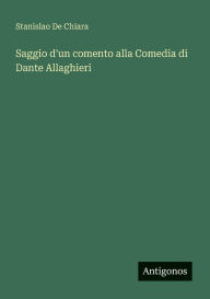 Title: Saggio d'un comento alla Comedia di Dante Allaghieri, Author: Stanislao De Chiara