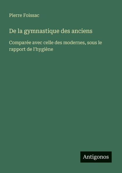 de la gymnastique des anciens: Comparï¿½e avec celle modernes, sous le rapport l'hygiï¿½ne