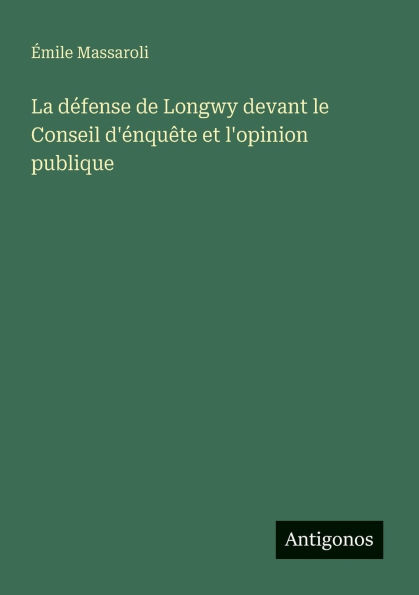 La dï¿½fense de Longwy devant le Conseil d'ï¿½nquï¿½te et l'opinion publique