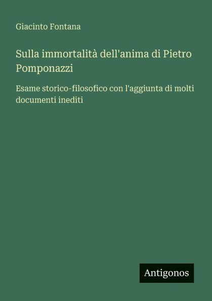 Sulla immortalitï¿½ dell'anima di Pietro Pomponazzi: Esame storico-filosofico con l'aggiunta molti documenti inediti
