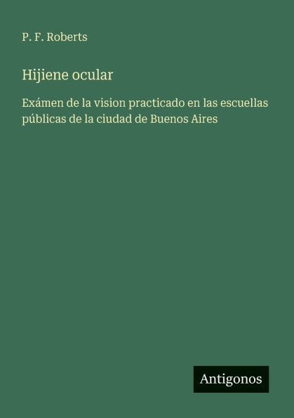 Hijiene ocular: Exï¿½men de la vision practicado en las escuellas pï¿½blicas de la ciudad de Buenos Aires