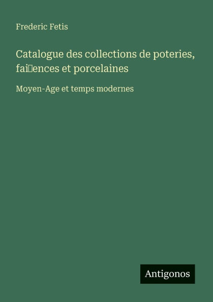 Catalogue des collections de poteries, fai~ences et porcelaines: Moyen-Age temps modernes