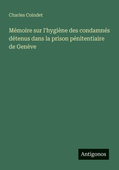 Mï¿½moire sur l'hygiï¿½ne des condamnï¿½s dï¿½tenus dans la prison pï¿½nitentiaire de Genï¿½ve