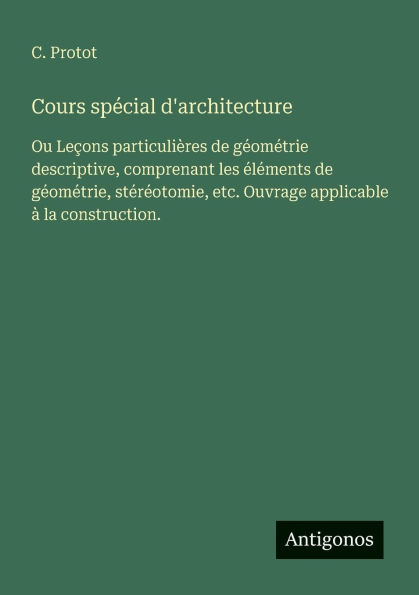 Cours spï¿½cial d'architecture: Ou Leï¿½ons particuliï¿½res de gï¿½omï¿½trie descriptive, comprenant les ï¿½lï¿½ments gï¿½omï¿½trie, stï¿½rï¿½otomie, etc. Ouvrage applicable ï¿½ la construction.