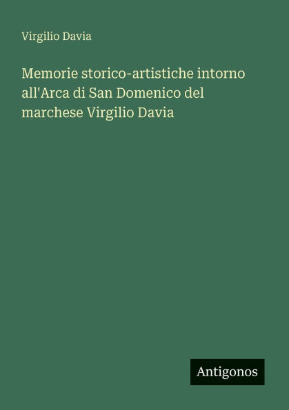 Memorie storico-artistiche intorno all'Arca di San Domenico del marchese Virgilio Davia