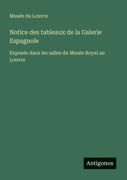 Notice des tableaux de la Galerie Espagnole: Exposï¿½s dans les salles du Musï¿½e Royal au Louvre