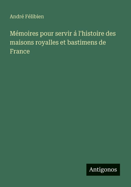 Mï¿½moires pour servir ï¿½ l'histoire des maisons royalles et bastimens de France