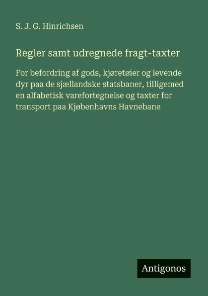 Regler samt udregnede fragt-taxter: For befordring af gods, kjï¿½retï¿½ier og levende dyr paa de sjï¿½llandske statsbaner, tilligemed en alfabetisk varefortegnelse og taxter for transport paa Kjï¿½benhavns Havnebane