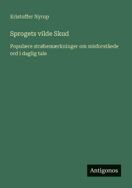Title: Sprogets vilde Skud: Populï¿½re strï¿½bemï¿½rkninger om misforstï¿½ede ord i daglig tale, Author: Kristoffer Nyrop