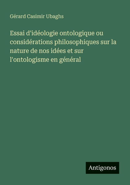 Essai d'idï¿½ologie ontologique ou considï¿½rations philosophiques sur la nature de nos idï¿½es et l'ontologisme en gï¿½nï¿½ral