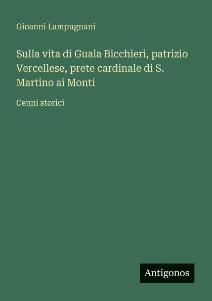 Sulla vita di Guala Bicchieri, patrizio Vercellese, prete cardinale di S. Martino ai Monti: Cenni storici