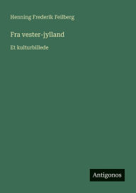 Title: Fra vester-jylland: Et kulturbillede, Author: Henning Frederik Feilberg