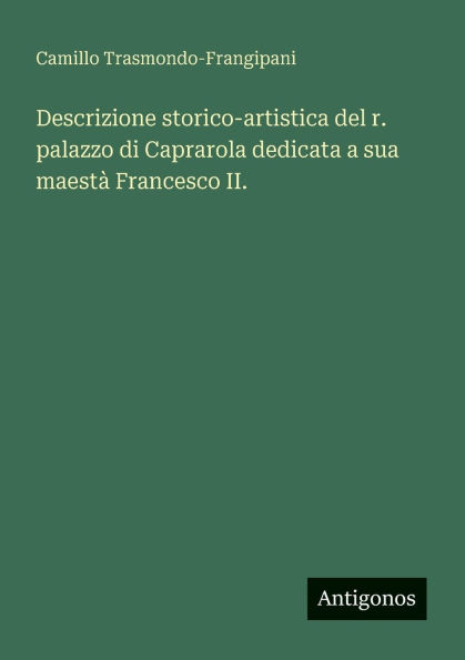 Descrizione storico-artistica del r. palazzo di Caprarola dedicata a sua maestï¿½ Francesco II.