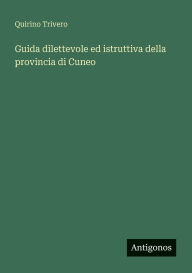 Title: Guida dilettevole ed istruttiva della provincia di Cuneo, Author: Quirino Trivero