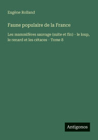 Title: Faune populaire de la France: Les mammifï¿½res sauvage (suite et fin) - le loup, le renard et les cï¿½taces - Tome 8, Author: Eugïne Rolland