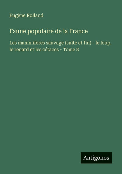 Faune populaire de la France: Les mammifï¿½res sauvage (suite et fin) - le loup, le renard et les cï¿½taces - Tome 8