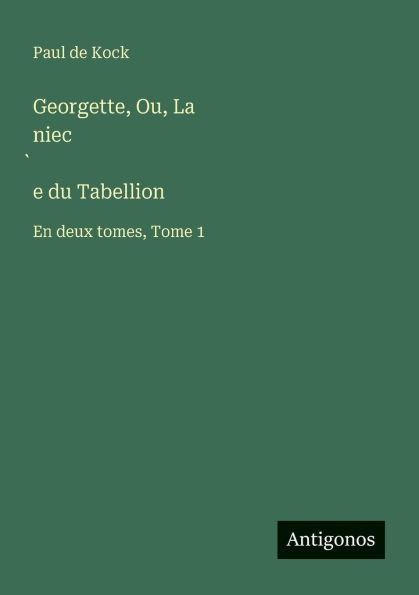 Georgette, Ou, La niec̀e du Tabellion: En deux tomes, Tome 1