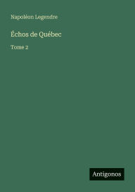 Title: ï¿½chos de Quï¿½bec: Tome 2, Author: Napolïon Legendre