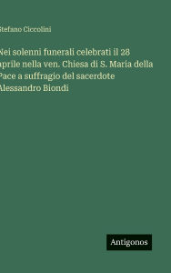 Title: Nei solenni funerali celebrati il 28 aprile nella ven. Chiesa di S. Maria della Pace a suffragio del sacerdote Alessandro Biondi, Author: Stefano Ciccolini