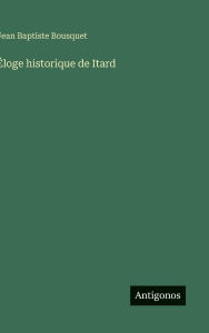 Title: ï¿½loge historique de Itard, Author: Jean Baptiste Bousquet