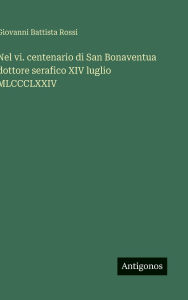 Title: Nel vi. centenario di San Bonaventua dottore serafico XIV luglio MLCCCLXXIV, Author: Giovanni Battista Rossi