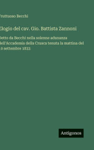 Title: Elogio del cav. Gio. Battista Zannoni: Detto da Becchi nella solenne adunanza dell'Accademia della Crusca tenuta la mattina del 10 settembre 1833, Author: Fruttuoso Becchi