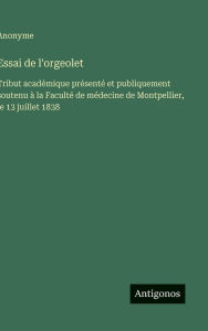 Title: Essai de l'orgeolet: Tribut acadï¿½mique prï¿½sentï¿½ et publiquement soutenu ï¿½ la Facultï¿½ de mï¿½decine de Montpellier, le 13 juillet 1838, Author: Anonyme