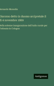 Title: Discorso detto in duomo arcipretale il di 4 novembre 1869: Nella solenne inaugurazione dell'Asilo rurale per l'infanzia in Cologna, Author: Bernardo Morsolin