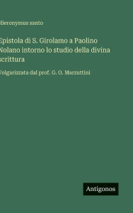 Title: Epistola di S. Girolamo a Paolino Nolano intorno lo studio della divina scrittura: Volgarizzata dal prof. G. O. Marzuttini, Author: Hieronymus Santo